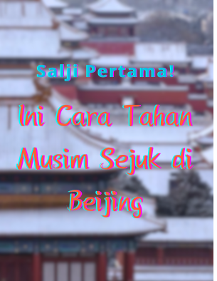 Salji Pertama! Ini Cara Tahan Musim Sejuk di Beijing
